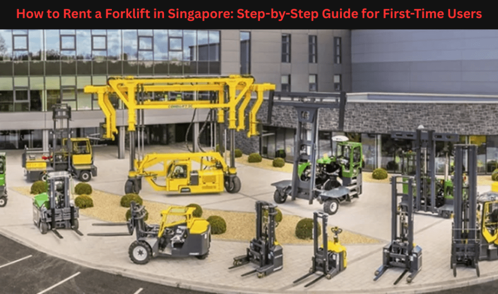 How to Rent a Forklift in Singapore: Step-by-Step Guide for First-Time Users